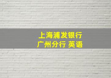 上海浦发银行广州分行 英语